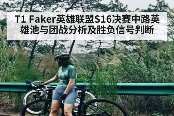 T1 Faker英雄联盟S16决赛中路英雄池与团战分析及胜负信号判断